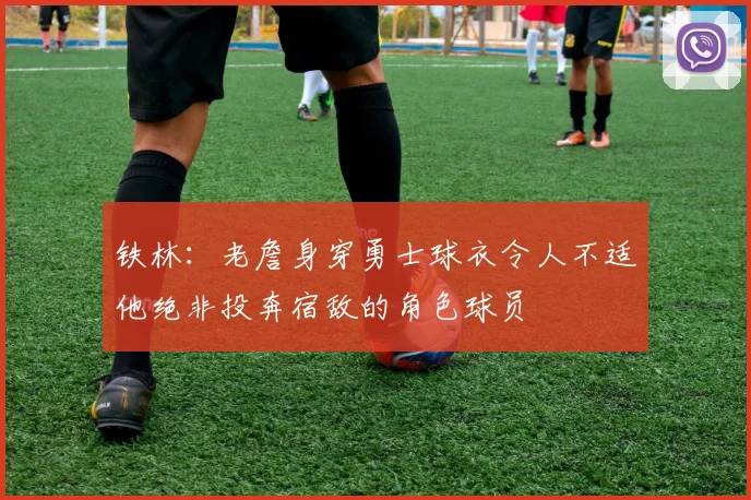 铁林：老詹身穿勇士球衣令人不适他绝非投奔宿敌的角色球员